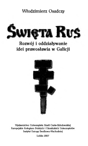 Swieta Rus.Rozwoj i oddzialywanie idei prawoslawia w Galicji
