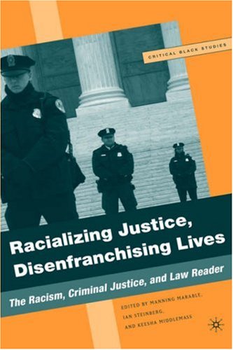 Racializing Justice, Disenfranchising Lives: The Racism, Criminal Justice, and Law Reader (Critical Black Studies)