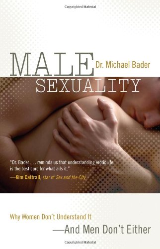 Male Sexuality: Why Women Don't Understand It-And Men Dont Either
