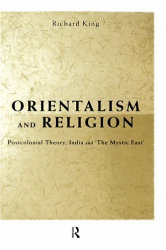 Orientalism and Religion: Post-Colonial Theory, India and "The Mystic East "