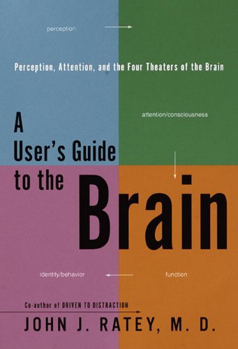 A User's Guide to the Brain: Perception, Attention, and the Four Theaters of the Brain