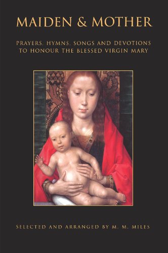 Maiden and Mother: Prayers, Hymns, Devotions, and Songs to the Beloved Virgin Mary Throughout the Year