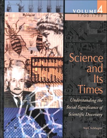 Science and Its Times: 1700-1799 Vol 4: Understanding the Social Significance of Scientific Discovery