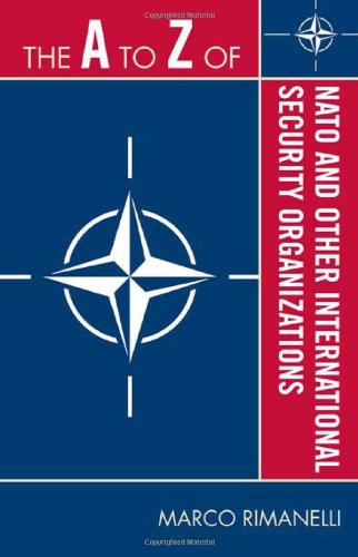 The A to Z of NATO and Other International Security Organizations (The A to Z Guide Series)
