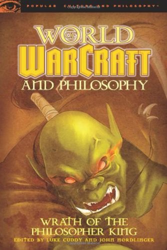 World of Warcraft and Philosophy: Wrath of the Philosopher King (Popular Culture and Philosophy)