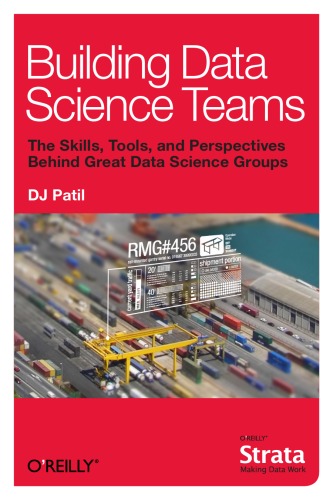 Building Data Science Teams: The Skills, Tools, and Perspectives Behind Great Data Science Groups