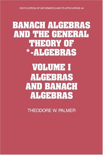 Banach Algebras and the General Theory of *-Algebras: Volume 1, Algebras and Banach Algebras (Encyclopedia of Mathematics and its Applications)