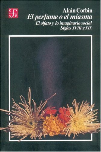 El perfume o el miasma: el olfato y lo imaginario social, siglos XVIII y XIX