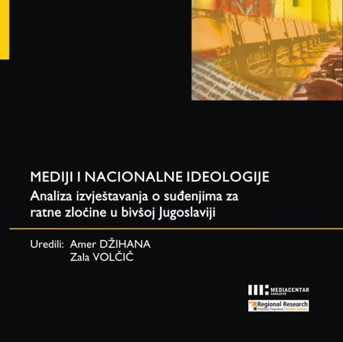 MEDIJI i nacionalne ideologije: analiza izvještavanja o suđenjima za ratne zločine u bivšoj Jugoslaviji