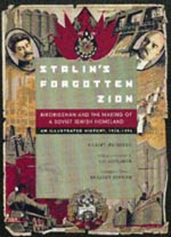 Stalin's Forgotten Zion: Birobidzhan and the Making of a Soviet Jewish Homeland: An Illustrated History, 1928–1996