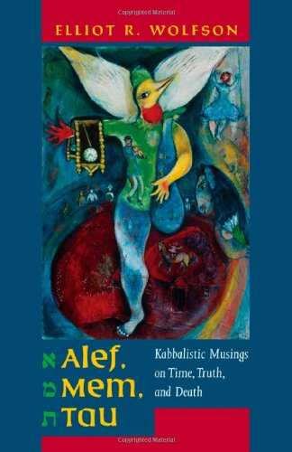 Alef, Mem, Tau: Kabbalistic Musings on Time, Truth, and Death (Taubman Lectures in Jewish Studies)