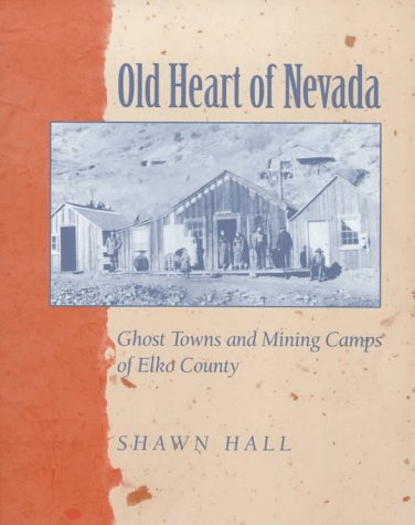 Old heart of Nevada: ghost towns and mining camps of Elko County