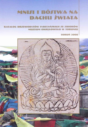 Mnisi bóstwa na Dachu Świata. Katalog drzeworytów tybetańskich ze zbiorów Muzeum Okręgowego w Toruniu