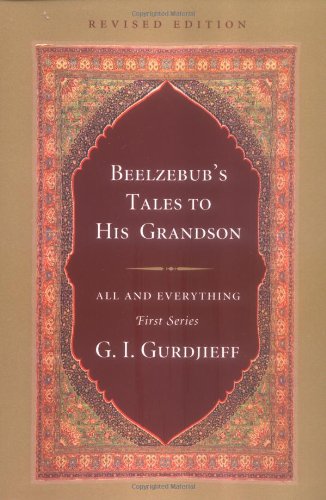 Beelzebub’s Tales to His Grandson: An Objectively Impartial Criticism of the Life of Man, Revised Edition (All and Everything First)