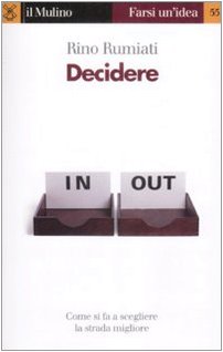 Decidere. Come scegliere la strada migliore
