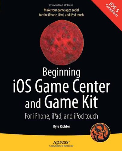 Beginning iOS Game Center and Game Kit: For iPhone, iPad, and iPod touch
