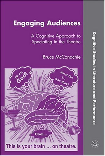 Engaging Audiences: A Cognitive Approach to Spectating in the Theatre (Cognitive Studies in Literature and Performance)