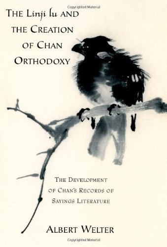 The Linji Lu and the Creation of Chan Orthodoxy: The Development of Chan's Records of Sayings Literature
