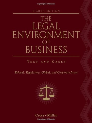 The Legal Environment of Business: Text and Cases - Ethical, Regulatory, Global, and Corporate Issues , Eighth Edition