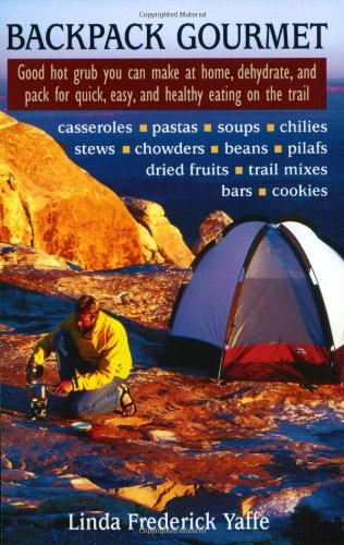 Backpack gourmet: good hot grub you can make at home, dehydrate, and pack for quick, easy, and healthy eating on the trail