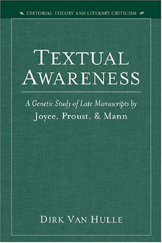 Textual Awareness: A Genetic Study of Late Manuscripts by Joyce, Proust, and Mann