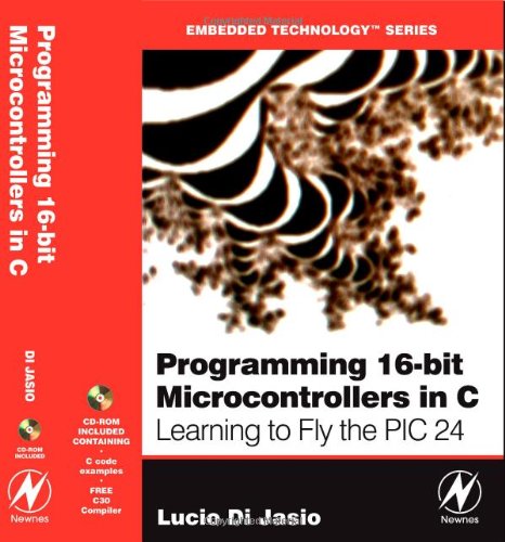 Programming 16-Bit PIC Microcontrollers in C: Learning to Fly the PIC 24 (Embedded Technology)