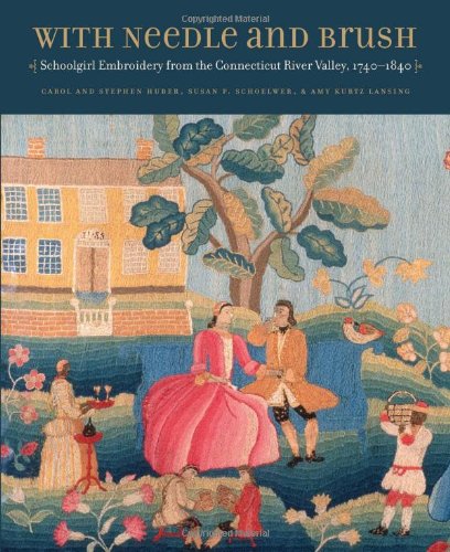 With Needle and Brush: Schoolgirl Embroidery from the Connecticut River Valley, 1740-1840