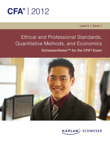 Schweser Notes 2012 CFA Level 11 Book 1: Ethical and Professional Standards, Quantitative Methods, and Economics