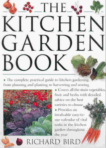 The Kitchen Garden Book: The Complete Practical Guide to Kitchen Gardening, from Planning and Planting to Harvesting and Storing