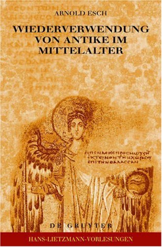Wiederverwendung von Antike im Mittelalter: Die Sicht des Archaologen und die Sicht des Historikers (Hans-Lietzmann-Vorlesungen)