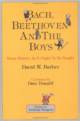 Bach, Beethoven and the Boys - Tenth Anniversary Edition!: Music History As It Ought To Be Taught