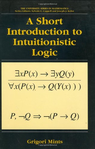 A Short Introduction to Intuitionistic Logic (The University Series in Mathematics)