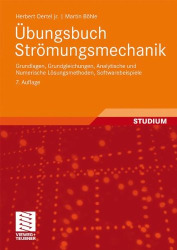 Übungsbuch Strömungsmechanik: Grundlagen, Grundgleichungen, Analytische und Numerische Lösungsmethoden, Softwarebeispiele, 7. Auflage