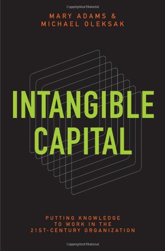 Intangible Capital: Putting Knowledge to Work in the 21st-Century Organization