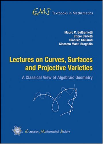 Lectures on Curves, Surfaces and Projective Varieties: A Classical View of Algebraic Geometry (Ems Textbooks in Mathematics)