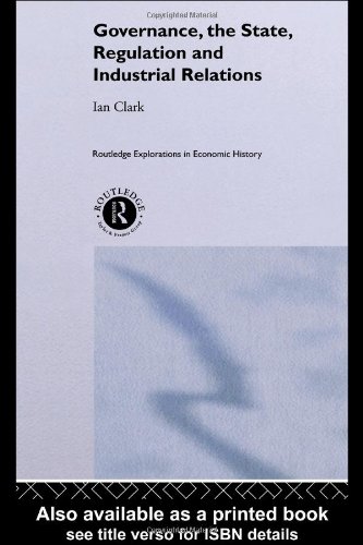 Governance, The State, Regulation and Industrial Relations (Routledge Explorations in Economic History)
