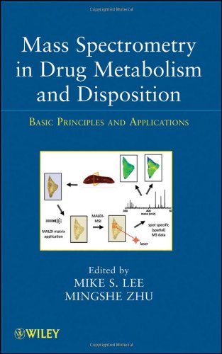 Mass Spectrometry in Drug Metabolism and Disposition: Basic Principles and Applications (Wiley Series on Pharmaceutical Science and Biotechnology: Practices, Applications and Methods)