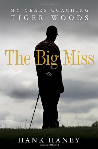 The Big Miss: My Years Coaching Tiger Woods