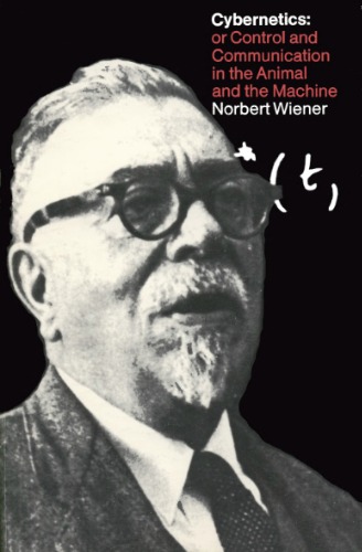 Cybernetics: or the Control and Communication in the Animal and the Machine
