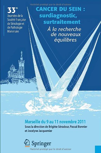 Cancer du sein : surdiagnostic, surtraitement. A la recherche de nouveaux équilibres: 33es Journées de la Société Française de Sénologie et Pathologie ... novembre 2011, Compte rendu