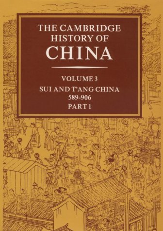 The Cambridge History of China, Vol. 3: Sui and T'ang China, 589-906 AD, Part 1