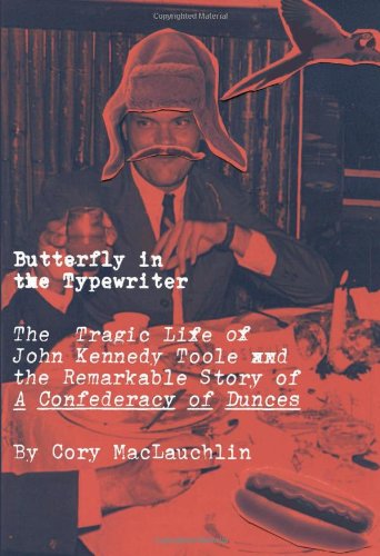 Butterfly in the Typewriter: The Tragic Life of John Kennedy Toole and the Remarkable Story of A Confederacy of Dunces