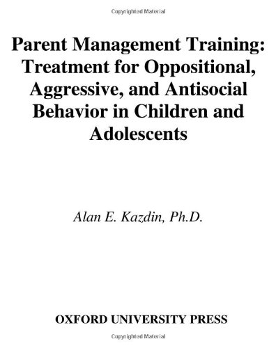 Parent Management Training: Treatment for Oppositional, Aggressive, and Antisocial Behavior in Children and Adolescents