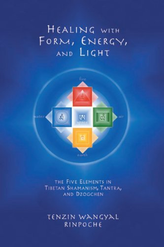 Healing with Form, Energy, and Light: The Five Elements in Tibetan Shamanism, Tantra, and Dzogchen