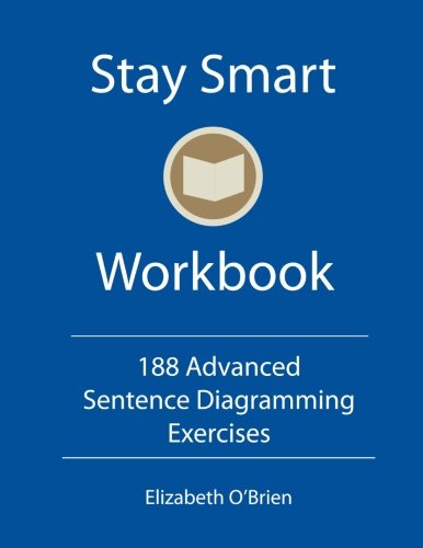 Stay Smart Workbook: 188 Advanced Sentence Diagramming Exercises: Grammar the Easy Way