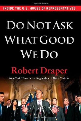 Do Not Ask What Good We Do: Inside the U.S. House of Representatives