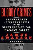 Bloody crimes : the chase for Jefferson Davis and the death pageant for Lincoln's corpse