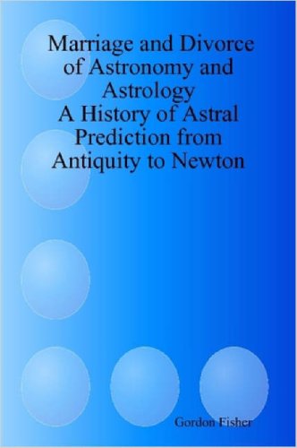 Marriage and divorce of astronomy and astrology : a history of astral prediction from antiquity to Newton