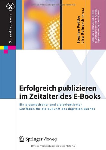 Erfolgreich Publizieren im Zeitalter des E-books : ein pragmatischer und zielorientierter Leitfaden für die Zukunft des digitalen Buches