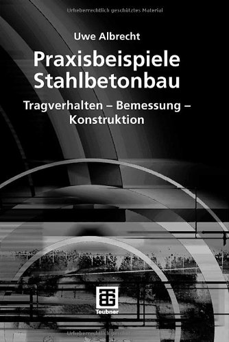 Praxisbeispiele Stahlbetonbau : Tragverhalten - Bemessung - Konstruktion